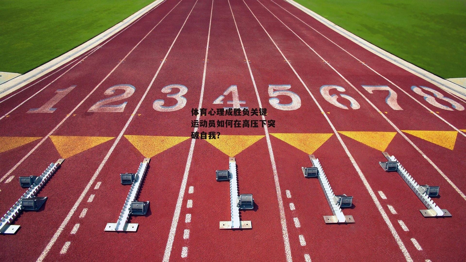 体育心理成胜负关键 运动员如何在高压下突破自我？