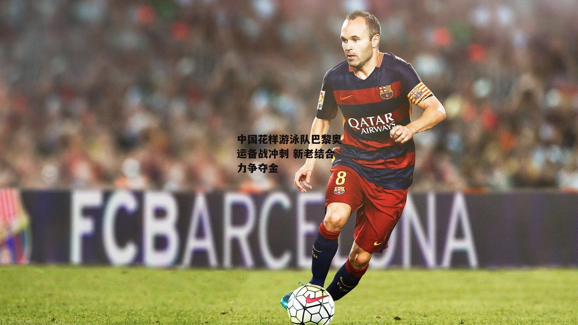 中国花样游泳队巴黎奥运备战冲刺 新老结合力争夺金