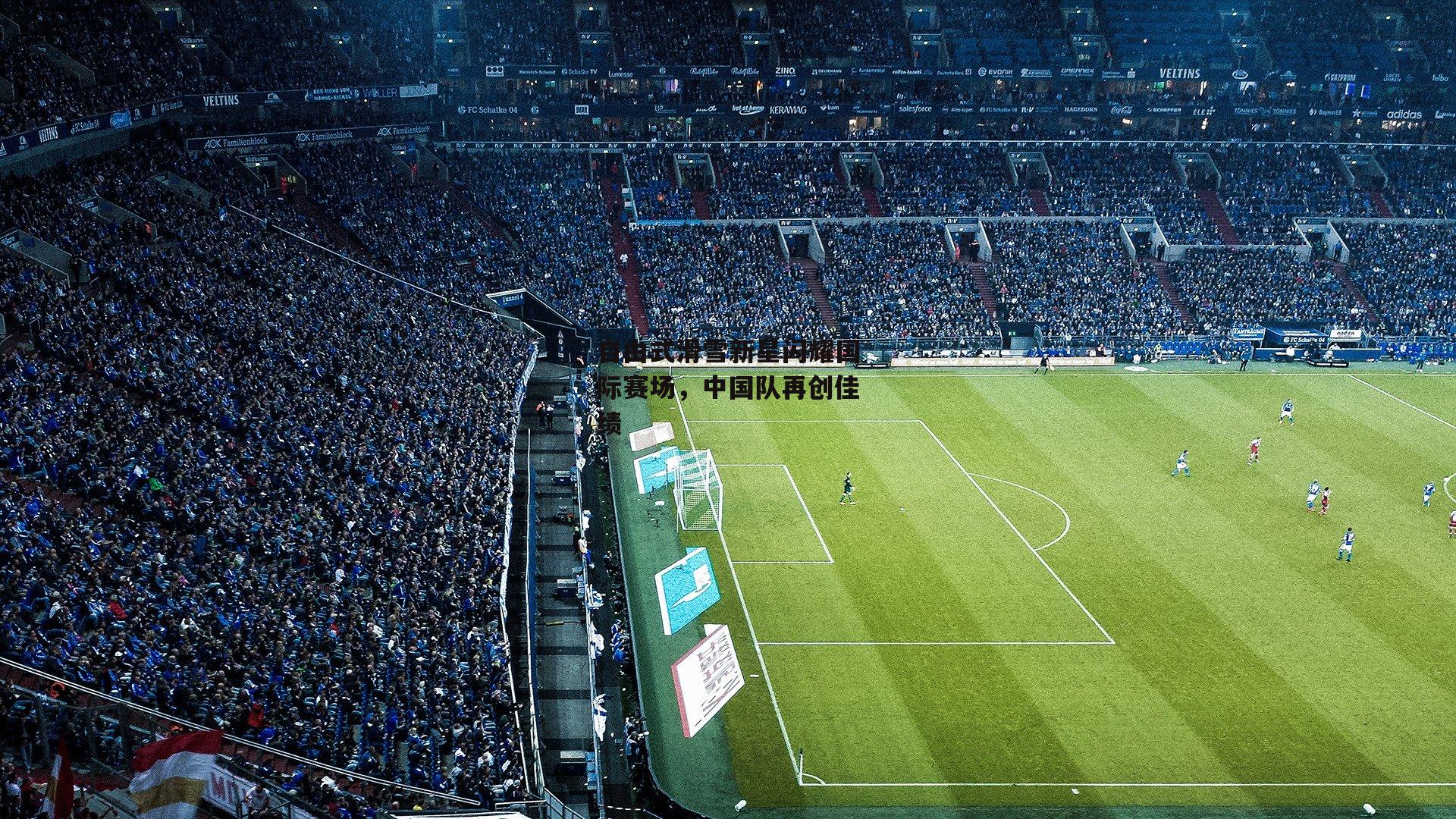 自由式滑雪新星闪耀国际赛场，中国队再创佳绩