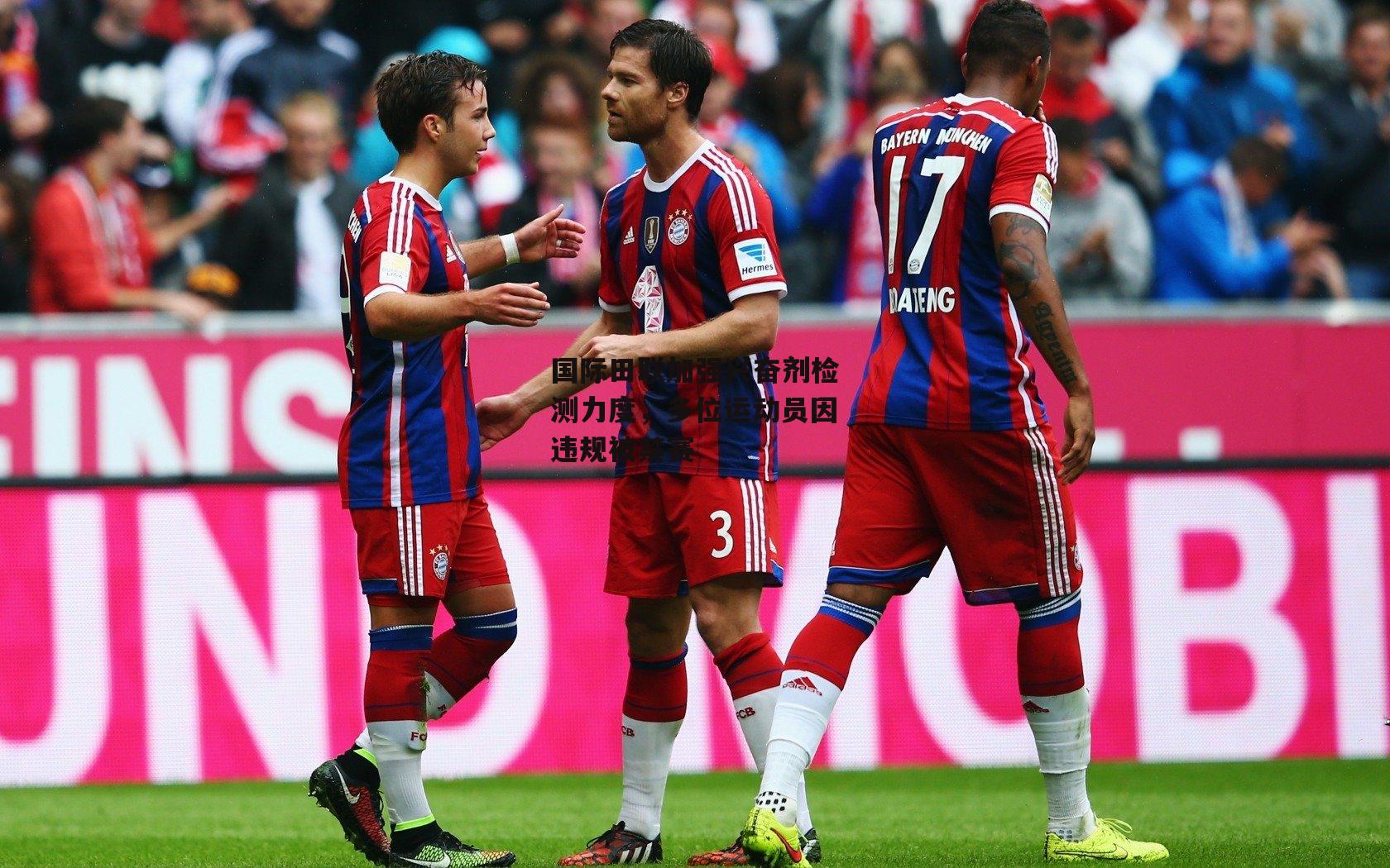 国际田联加强兴奋剂检测力度，多位运动员因违规被禁赛