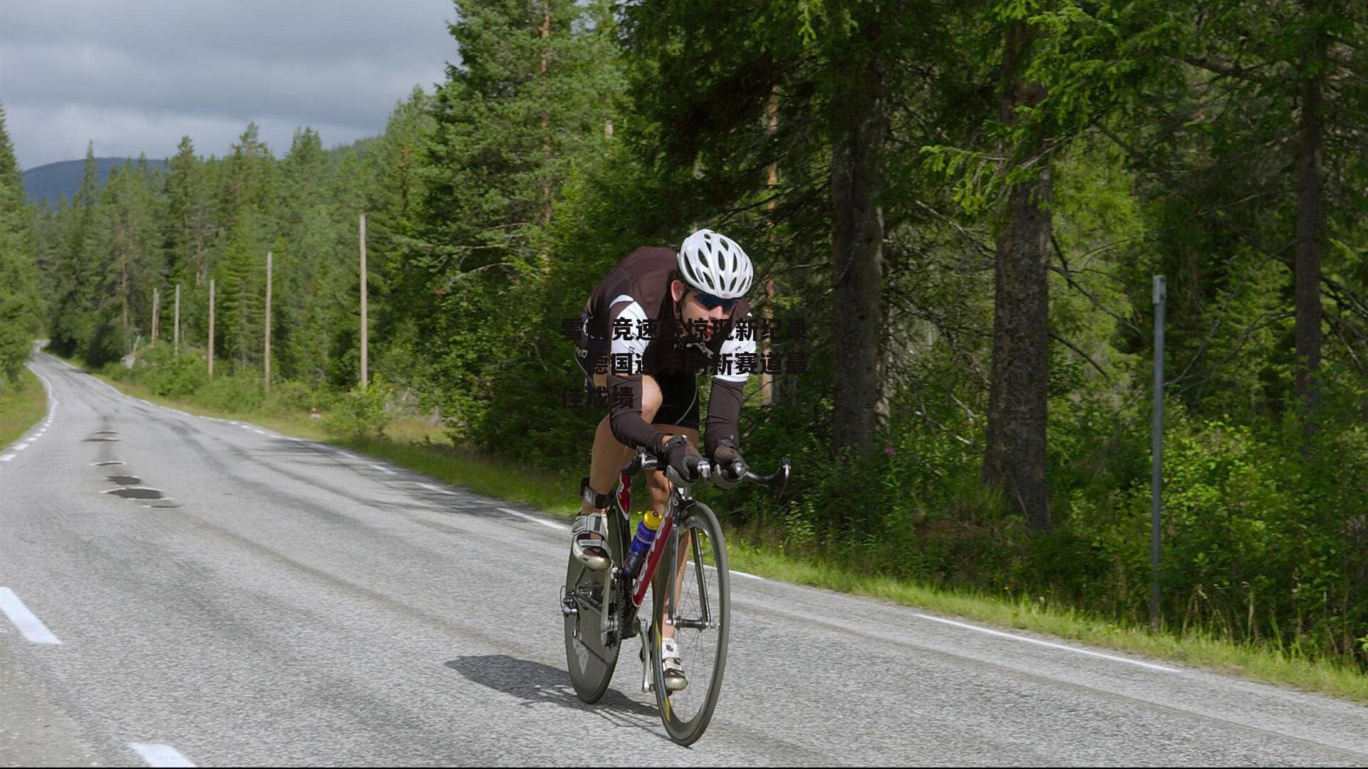 雪橇竞速赛惊现新纪录，德国选手刷新赛道最佳成绩